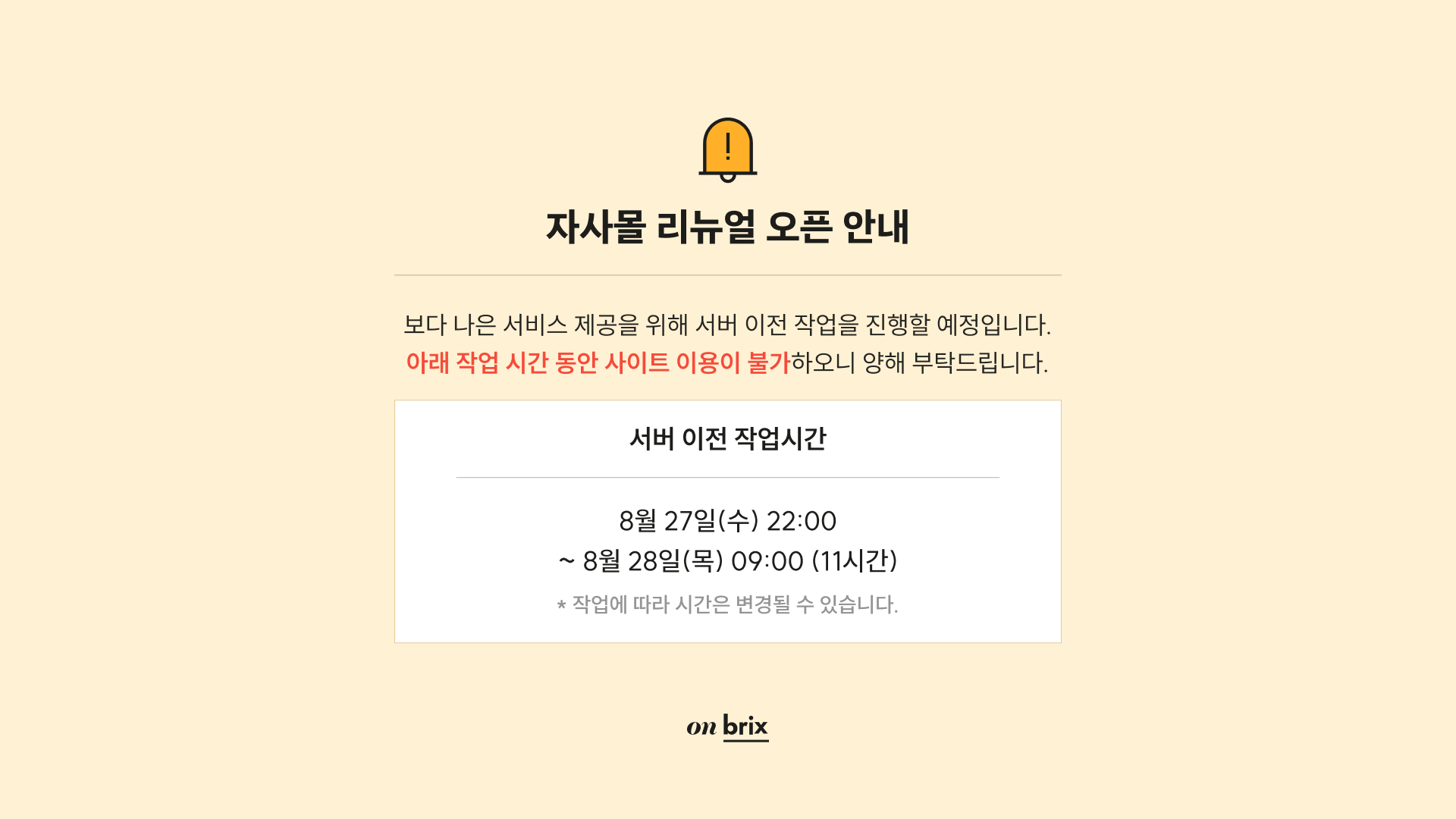자사몰 리뉴얼 오픈 안내 8월 27일(수) 22:00 ~ 8월 28일(목) 9:00 (11시간) *작업에 따라 시간은 변경될 수 있습니다.